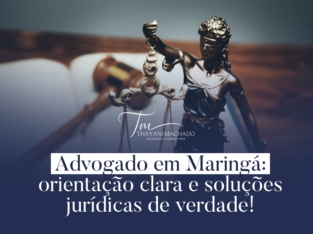 Advogado em Maringá: orientação clara e soluções jurídicas de verdade!