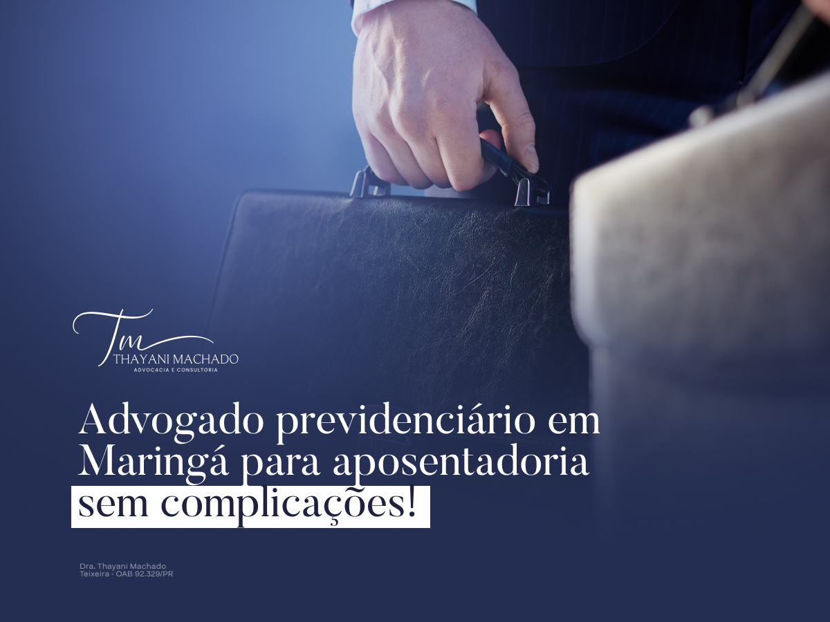 Advogado Previdenciário em Maringá para Aposentadoria Sem Complicações!