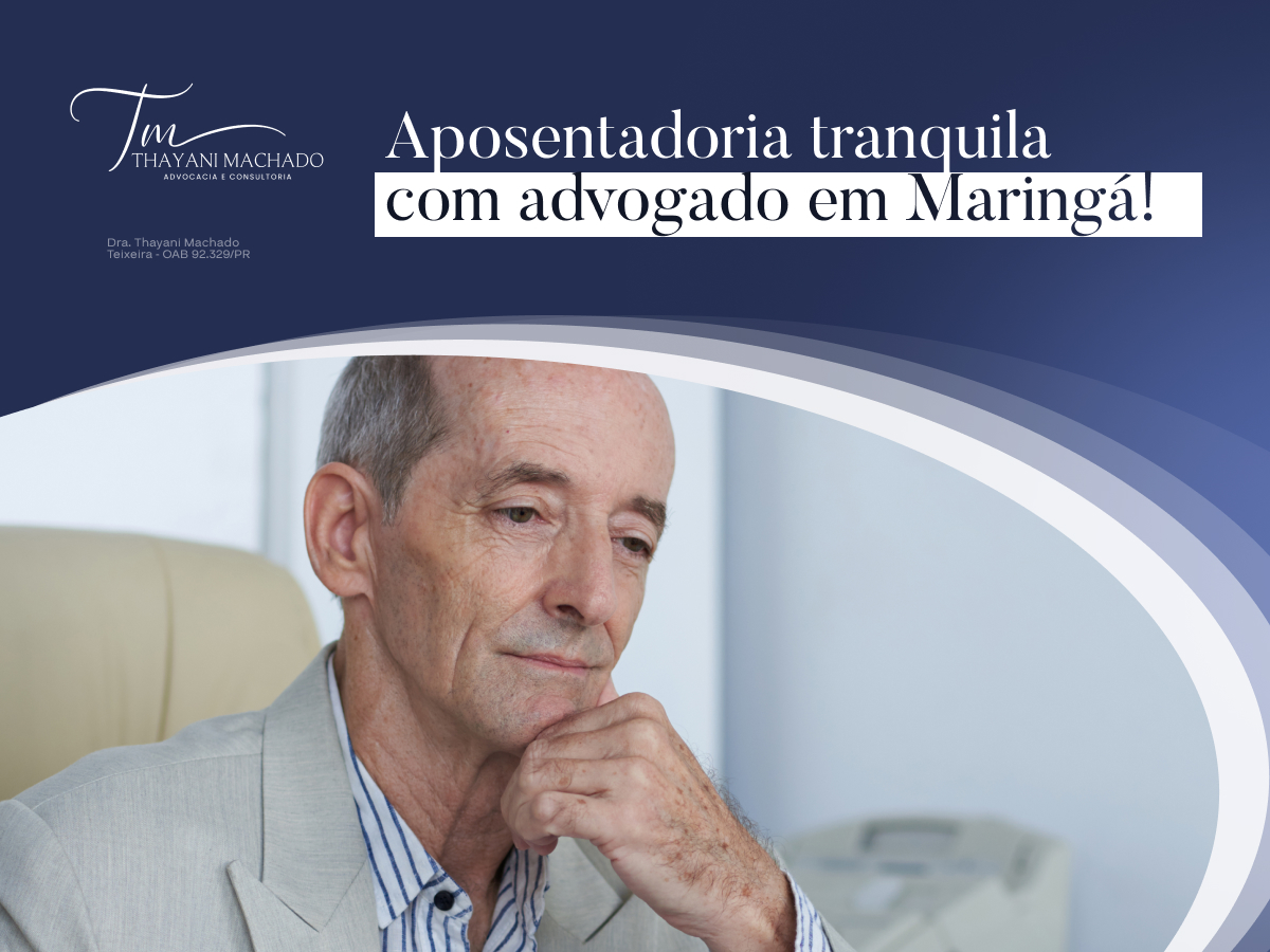 Aposentadoria Tranquila com Advogado em Maringá!