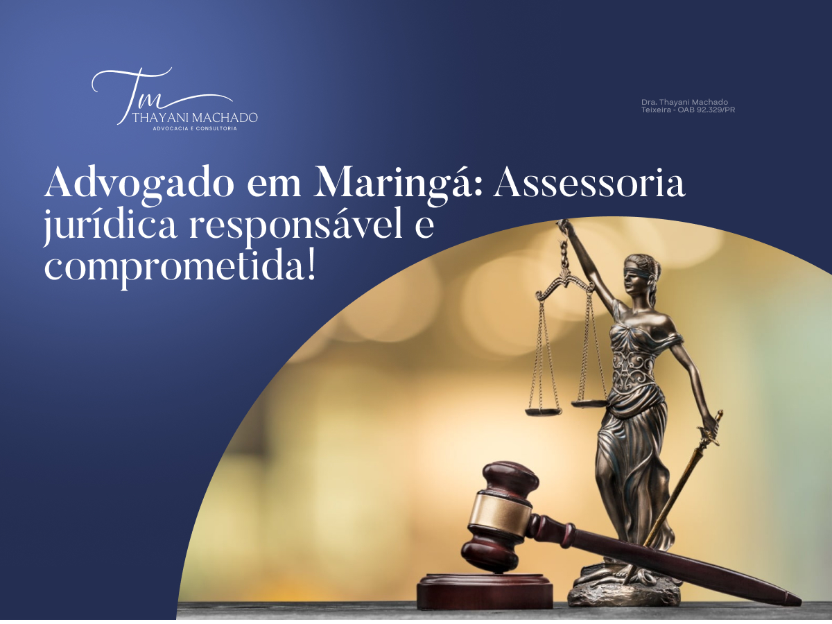 Advogado em Maringá: Assessoria jurídica responsável e comprometida!