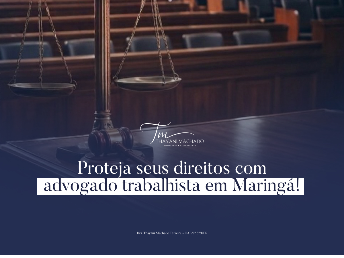 Proteja Seus Direitos com Advogado Trabalhista em Maringá!