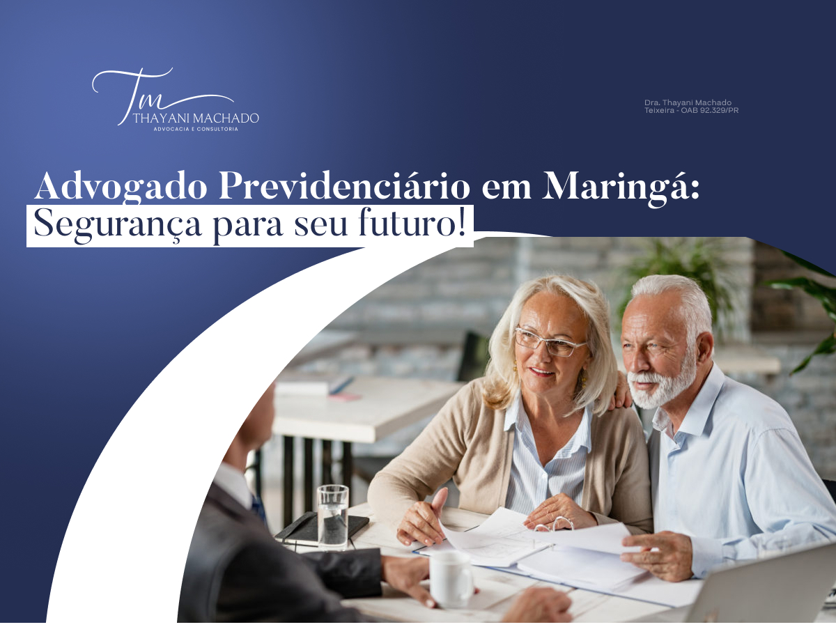 Advogado Previdenciário em Maringá: Segurança para seu futuro!
