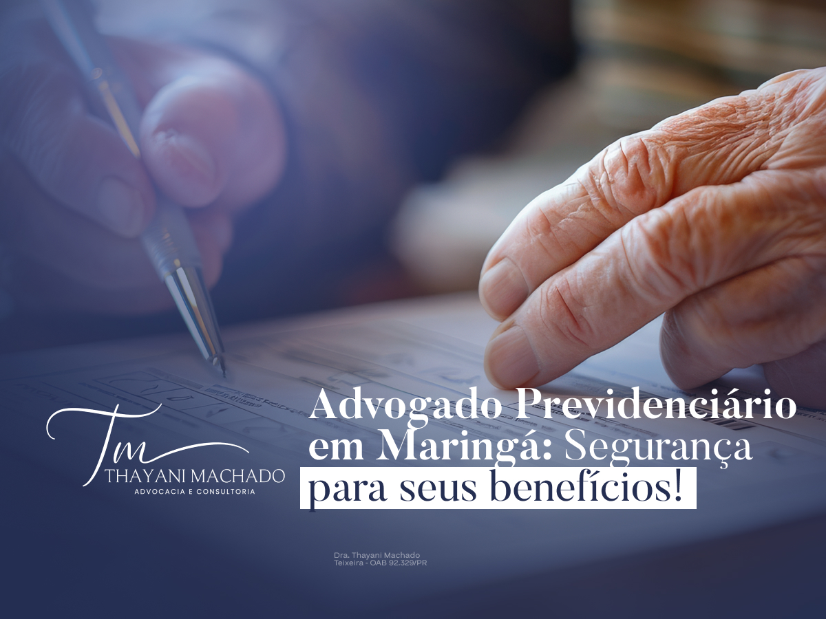 Advogado Previdenciário em Maringá: Segurança para seu benefícios!